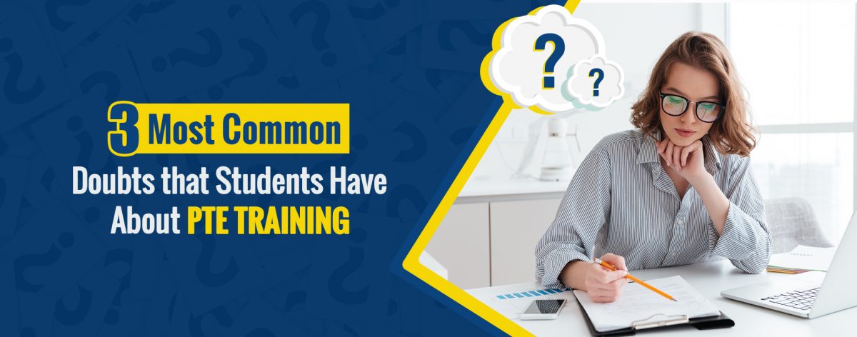 3 MOST COMMON DOUBTS THAT STUDENTS HAVE ABOUT PTE TRAINING