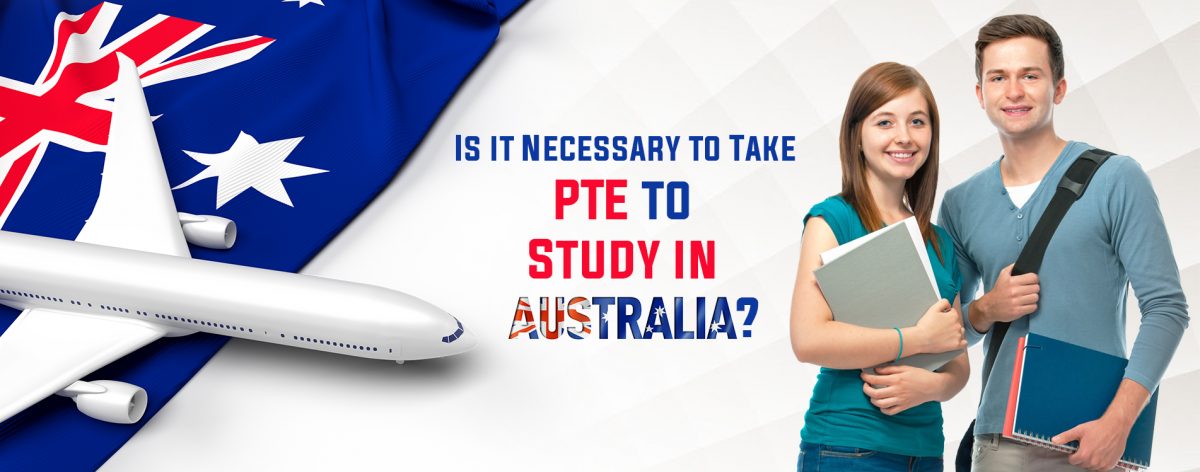 IS IT NECESSARY TO TAKE PTE TO STUDY IN AUSTRALIA?