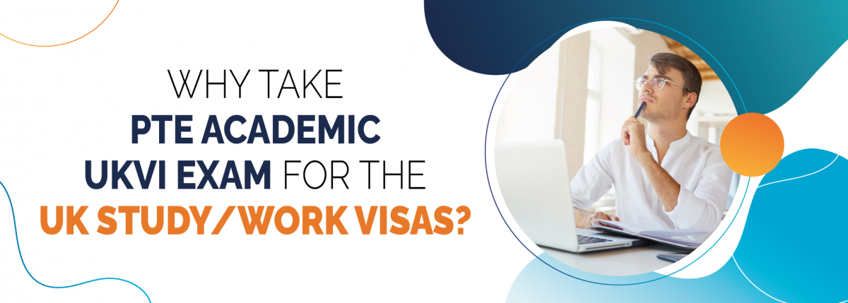 Why Take PTE Academic UKVI Exam for The UK Study/Work Visas?